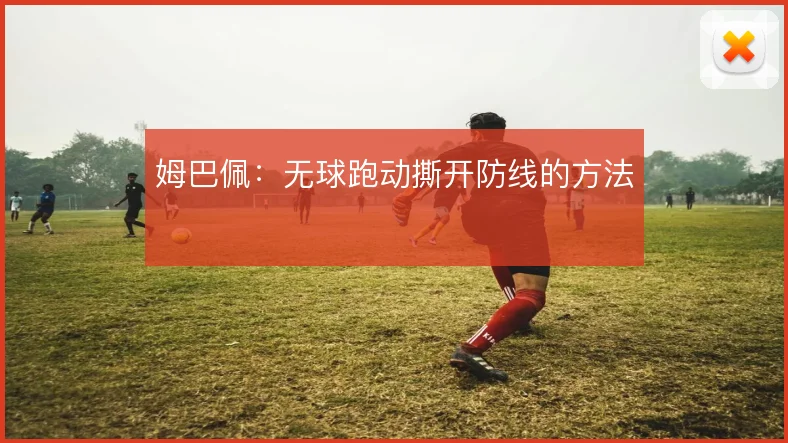 姆巴佩：无球跑动撕开防线的方法
