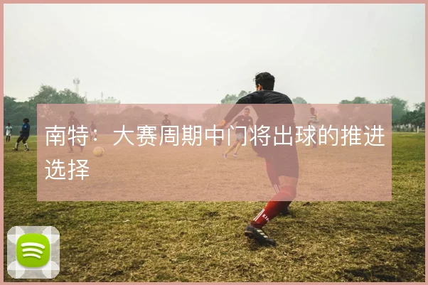 南特：大赛周期中门将出球的推进选择