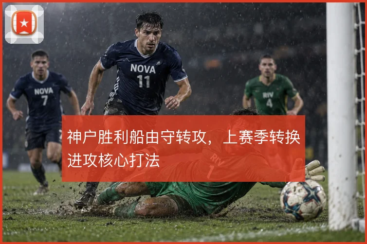 神户胜利船由守转攻,上赛季转换进攻核心打法