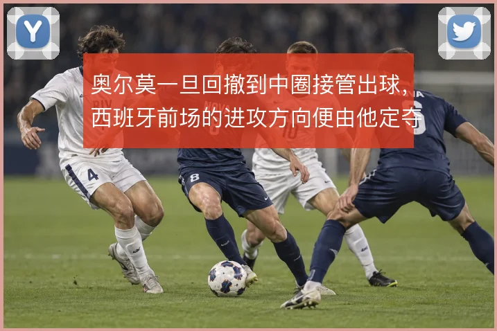 奥尔莫一旦回撤到中圈接管出球，西班牙前场的进攻方向便由他定夺