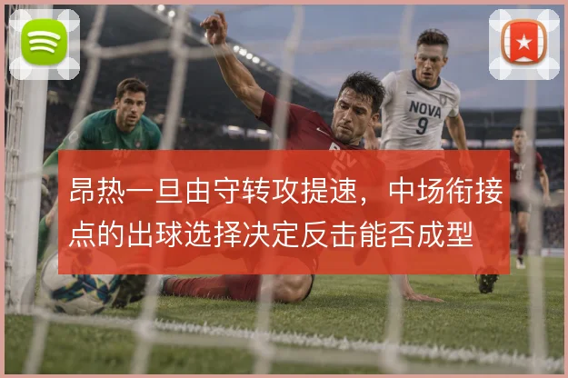 昂热一旦由守转攻提速，中场衔接点的出球选择决定反击能否成型