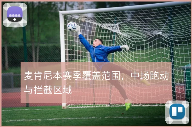 麦肯尼本赛季覆盖范围，中场跑动与拦截区域