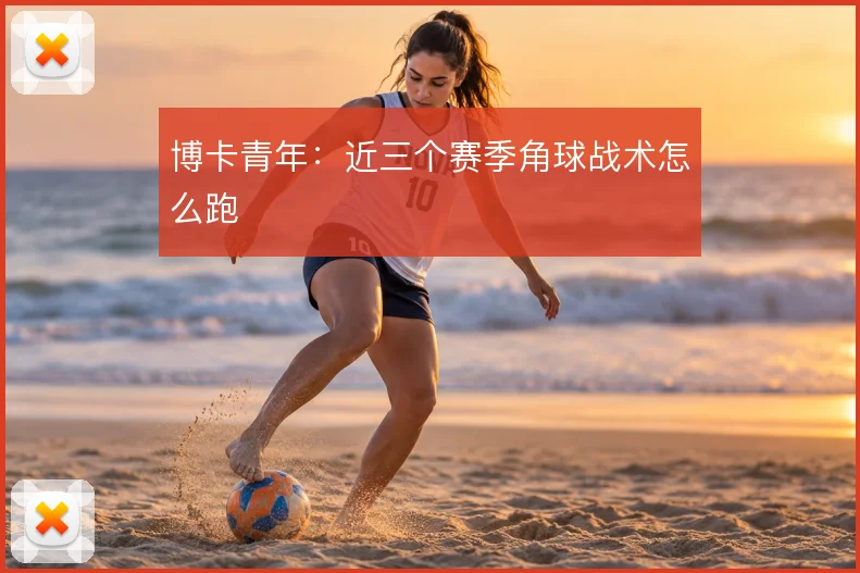 博卡青年：近三个赛季角球战术怎么跑