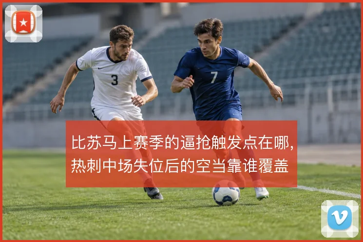 比苏马上赛季的逼抢触发点在哪,热刺中场失位后的空当靠谁覆盖