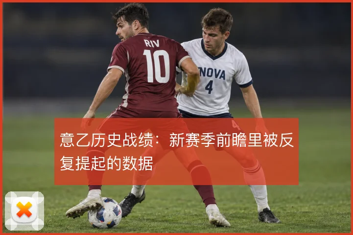 意乙历史战绩：新赛季前瞻里被反复提起的数据